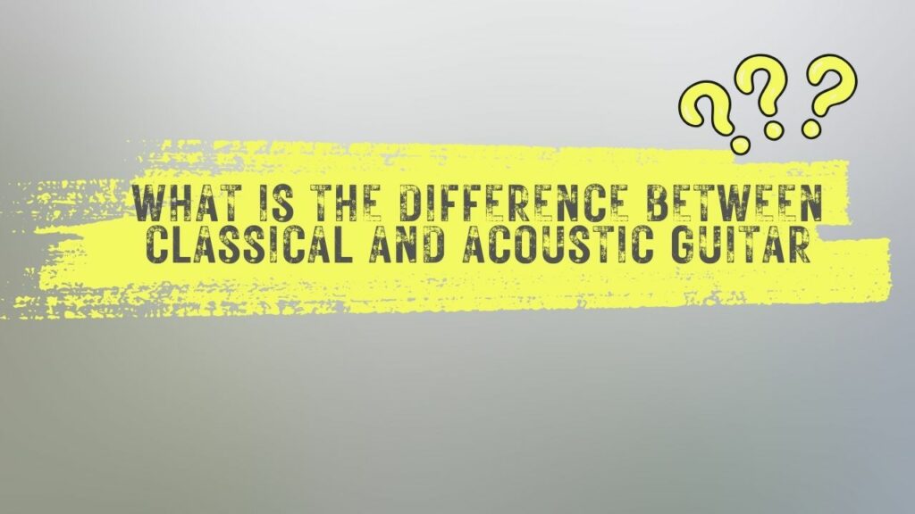 What is the difference between Classical and Acoustic Guitar?