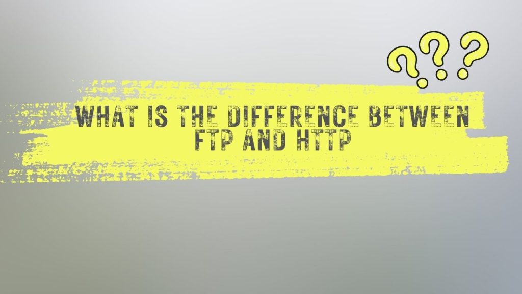 What is the difference between FTP and HTTP