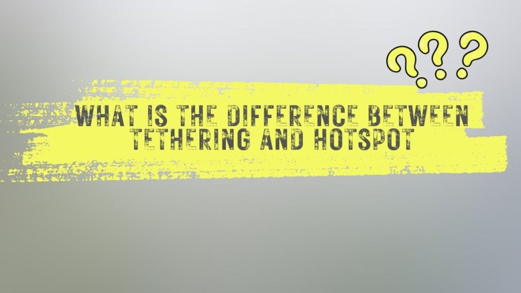 What is the difference between Tethering and Hotspot?