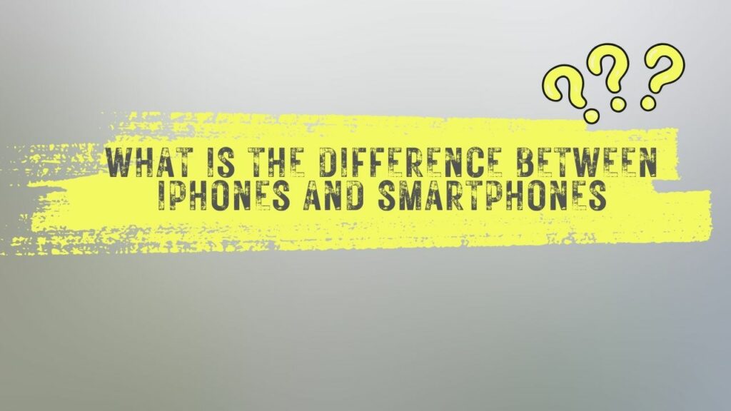 What is the difference between iPhones and Smartphones?