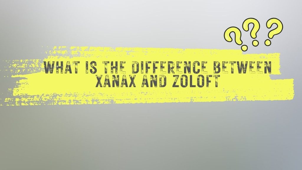 What is the difference between Xanax and Zoloft?